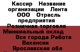 Кассир › Название организации ­ Лента, ООО › Отрасль предприятия ­ Розничная торговля › Минимальный оклад ­ 23 000 - Все города Работа » Вакансии   . Ярославская обл.,Переславль-Залесский г.